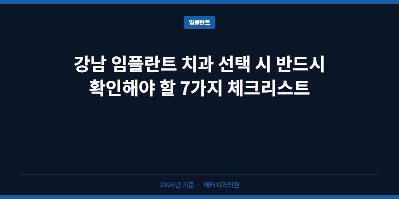 강남 임플란트 치과 선택 시 확인해야 할 7가지 체크리스트
