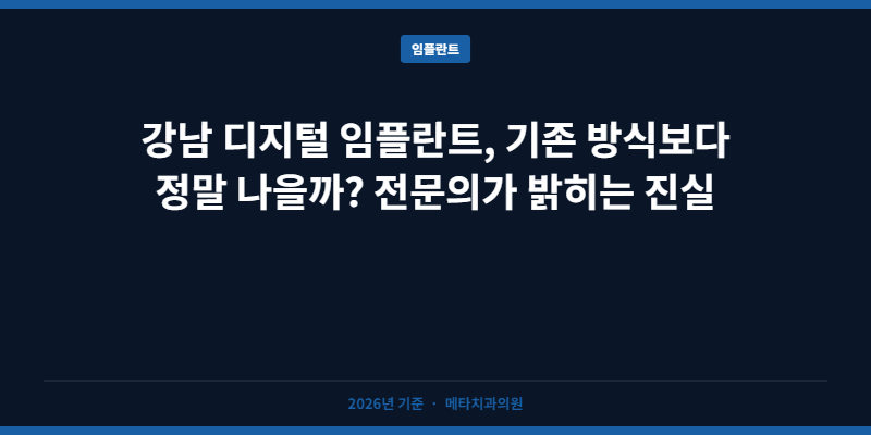 강남 디지털 임플란트, 기존 방식보다 정말 나을까? 전문의가 밝히는 진실